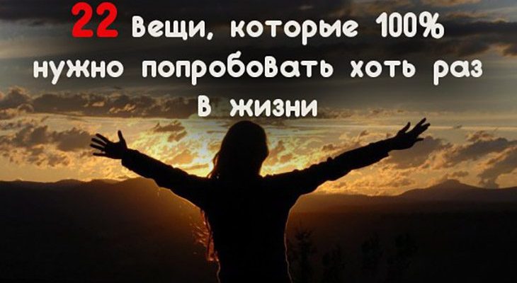 22 вещи, которые 100% нужно попробовать хоть раз в жизни