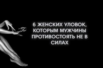 6 ЖЕНСКИХ УЛОВОК, КОТОРЫМ МУЖЧИНЫ ПРОТИВОСТОЯТЬ НЕ В СИЛАХ