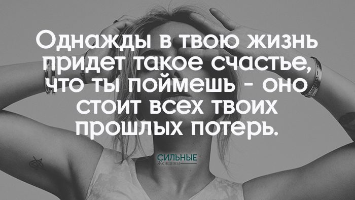 Однажды в твою жизнь придет такое счастье, что ты поймешь - оно стоит всех твоих прошлых потерь.